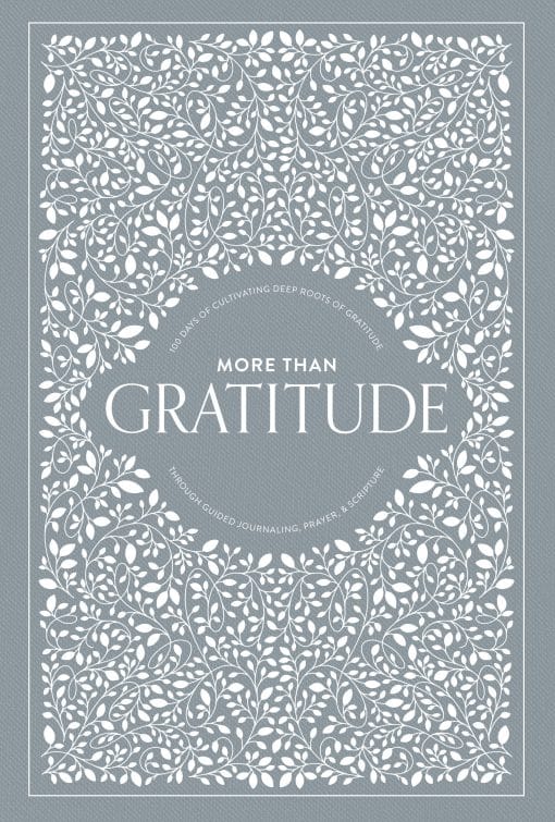 More Than Gratitude: 100 Days of Cultivating Deep Roots of Gratitude through Guided Journaling, Prayer, and Scripture