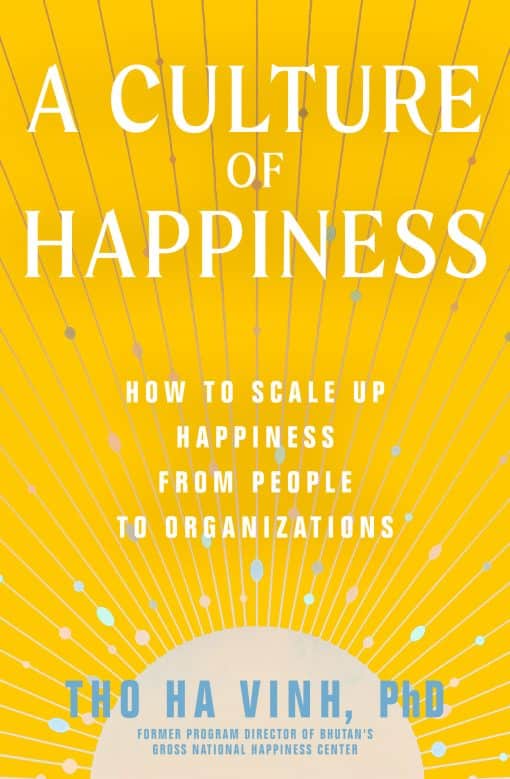 A Culture of Happiness: How to Scale Up Happiness from People to Organizations