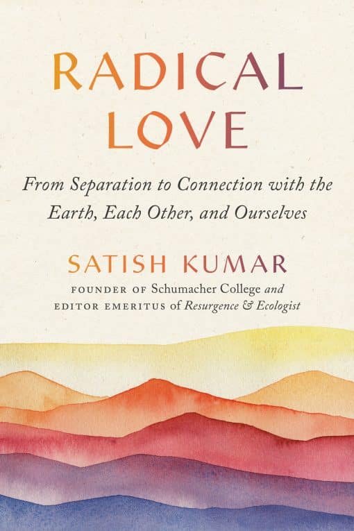 From Separation to Connection with the Earth, Each Other, and Ourselves: Radical Love