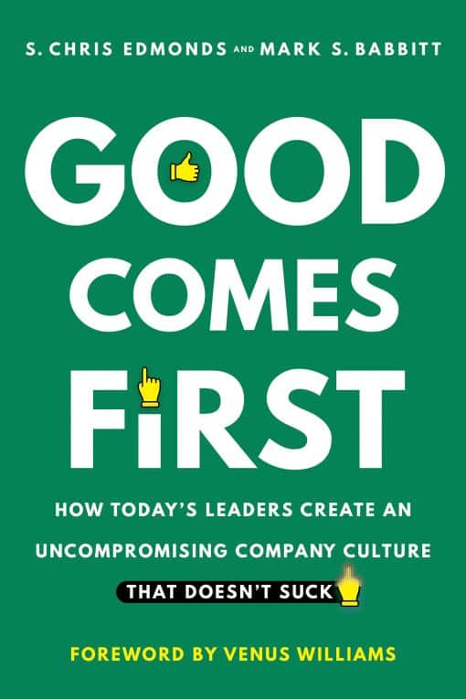 Good Comes First: How Today's Leaders Create an Uncompromising Company Culture That Doesn't Suck