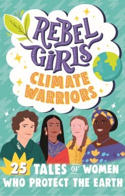 Rebel Girls Climate Warriors: 25 Tales of Women Who Protect the Earth