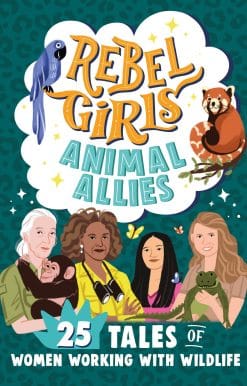 Rebel Girls Animal Allies: 25 Tales of Women Working with Wildlife