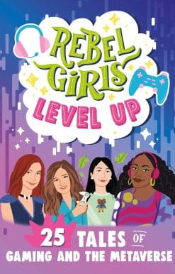 Rebel Girls Level Up: 25 Tales of Gaming and the Metaverse