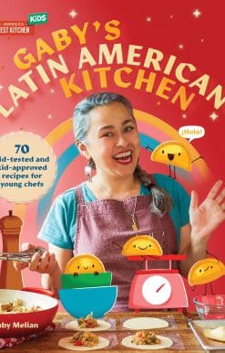 70 Kid-Tested and Kid-Approved Recipes for Young Chefs: Gaby's Latin American Kitchen