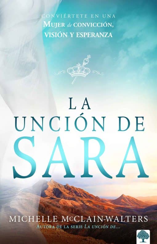 La unción de Sara: Inspírate con Sara. Visionaria. Emprendedora. Una mujer de fe  / The Sarah Anointing: Becoming a Woman of Belief, Vision, and Hope