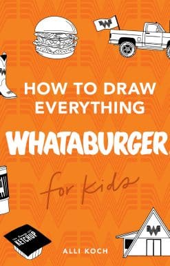 How to Draw Everything Whataburger: Learn to Draw with 40+ Whataburger Food, Drink, and Fun Activities