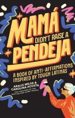Mamá Didn't Raise a Pendeja: Anti-Affirmations Inspired by Tough-Love Abuelas