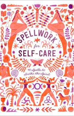 40 Spells to Soothe the Spirit: Spellwork for Self-Care