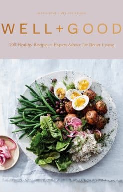 Well+Good Cookbook: 100 Healthy Recipes + Expert Advice for Better Living