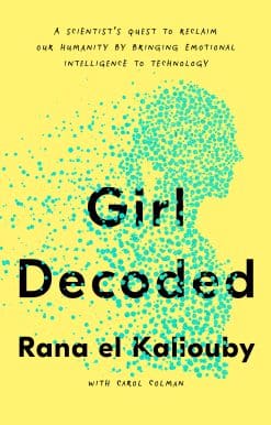 Girl Decoded: A Scientist's Quest to Reclaim Our Humanity by Bringing Emotional Intelligence to Technology