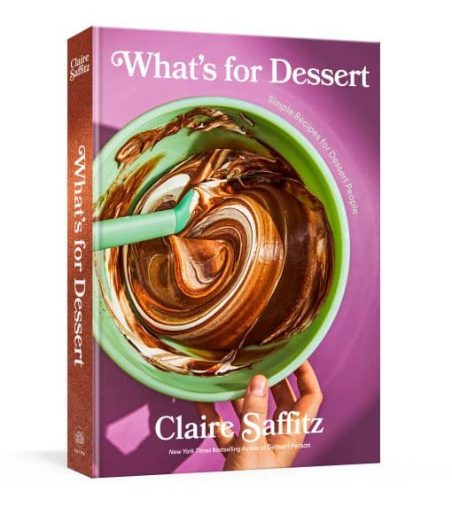 Simple Recipes for Dessert People: A Baking Book: What's for Dessert