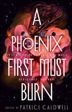 A Phoenix First Must Burn: Sixteen Stories of Black Girl Magic, Resistance, and Hope