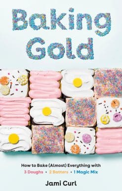 Baking Gold: How to Bake (Almost) Everything with 3 Doughs, 2 Batters, and 1 Magic Mix