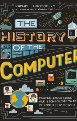 People, Inventions, and Technology that Changed Our World: The History of the Computer