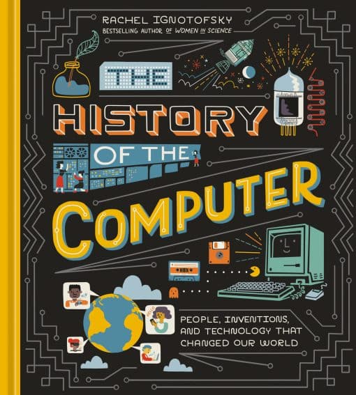 People, Inventions, and Technology that Changed Our World: The History of the Computer