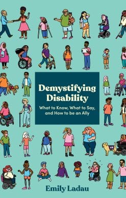 Demystifying Disability: What to Know, What to Say, and How to Be an Ally