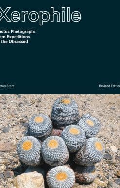 Xerophile, Revised Edition: Cactus Photographs from Expeditions of the Obsessed