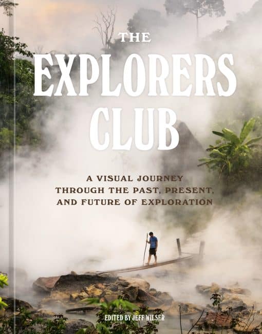 The Explorers Club: A Visual Journey Through the Past, Present, and Future of Exploration