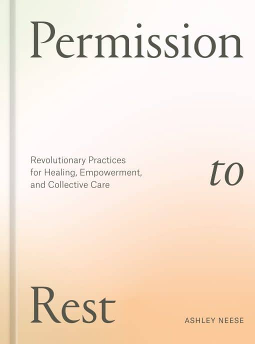 Permission to Rest: Revolutionary Practices for Healing, Empowerment, and Collective Care