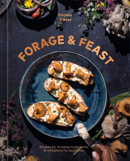 Recipes for Bringing Mushrooms & Wild Plants to Your Table: A Cookbook: Forage & Feast