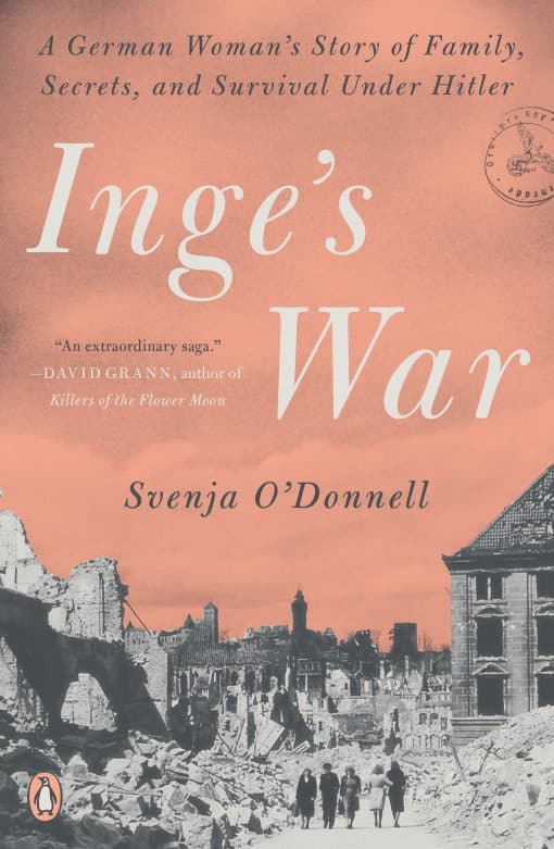 Inge's War: A German Woman's Story of Family, Secrets, and Survival Under Hitler