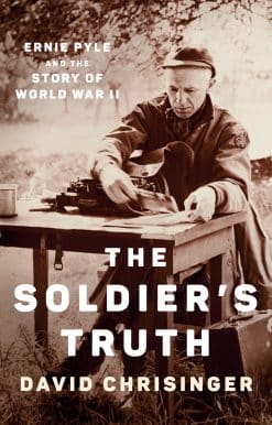 The Soldier's Truth: Ernie Pyle and the Story of World War II