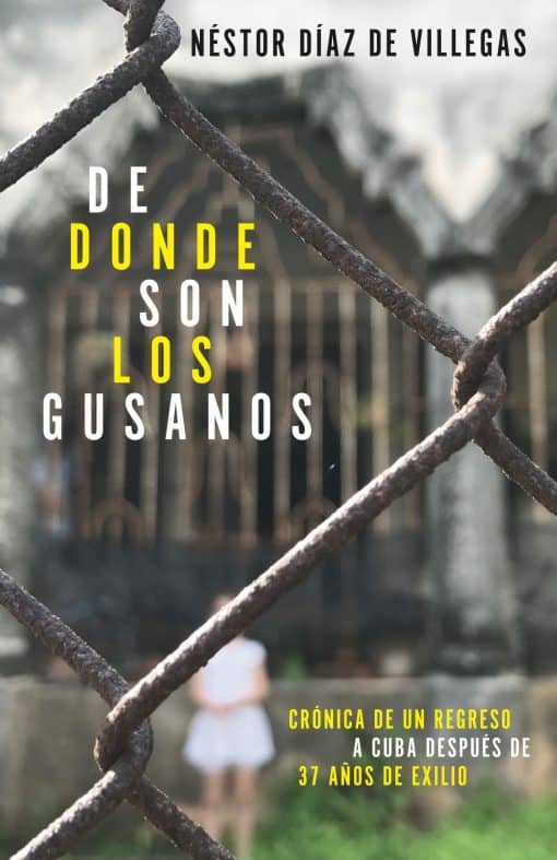 De dónde son los gusanos: Crónica de un regreso a Cuba después de 37 años de  exilio / Where Traitors Come from: Crónica de un regreso a Cuba después de 37 años de exilio