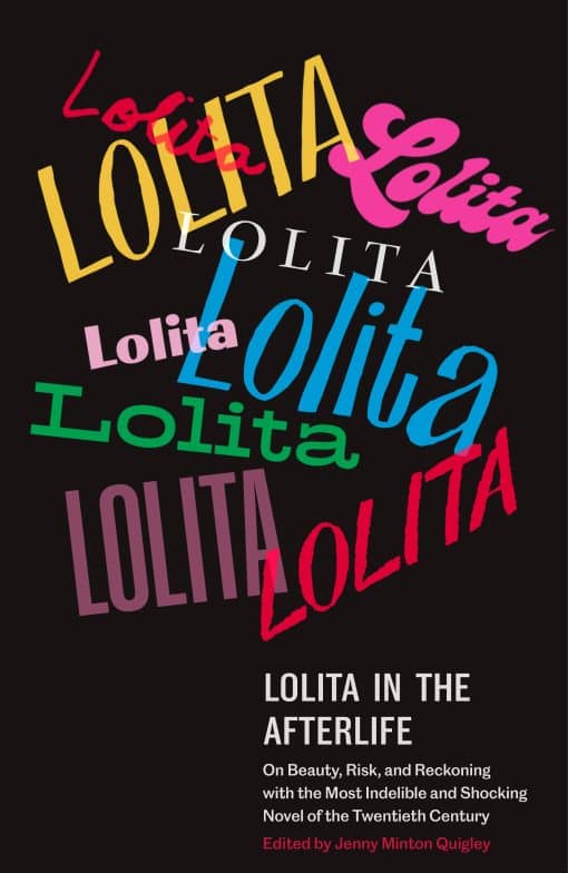 Lolita in the Afterlife: On Beauty, Risk, and Reckoning with the Most Indelible and Shocking Novel of the Twentieth Century