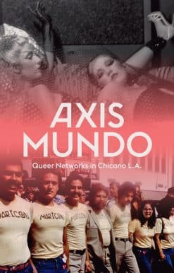 Axis Mundo: Queer Networks in Chicano L.A.