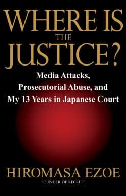 Where is the Justice?: Media Attacks, Prosecutorial Abuse, and My 13 Years in Japanese Court