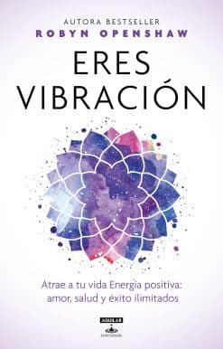 Eres vibración / Vibe: Unlock the Energetic Frequencies of Limitless Health, Lov e & Success