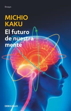 El futuro de nuestra mente: El reto cientIfico para entender, mejorar y fortalecer nuestra mente / The Future of the Mind