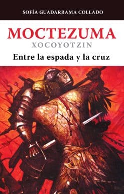 Moctezuma Xocoyotzin, entre la espada y la cruz / Moctezuma Xocoyotzin: Between the Sword and the Cross