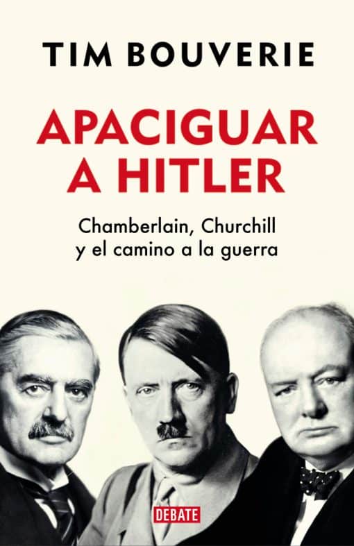 Apaciguar a Hitler: Chamberlain, Churchill y el camino a la guerra / Appeasement  Chamberlain, Hitler, Churchill, and the Road to War