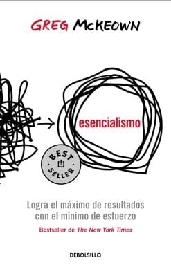 Esencialismo. Logra el máximo de resultados con el mínimo de esfuerzo / Essentia lism: The Disciplined Pursuit of Less