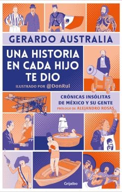 Una historia en cada hijo te dio. Crónicas insólitas de México y su gente / It G ave You a Story in Each Son
