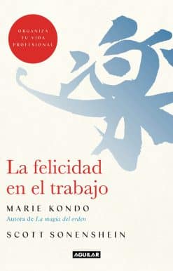 La felicidad en el trabajo / Joy at Work : Organizing Your Professional Life