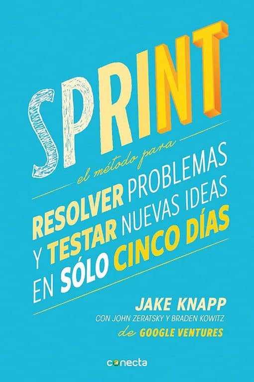 Sprint - El método para resolver problemas y testar nuevas ideas en solo cinco d ías / Sprint: How to Solve Big Problems and Test New: