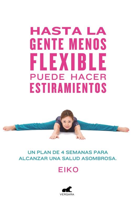 Hasta la gente menos flexible puede hacer estiramientos: Un plan de 4 semanas  para alcanzar una salud asombrosa / Even the Stiffest People Can Do the Splits