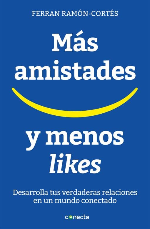 Más amistades y menos likes: Desarrolla tus verdaderas relaciones en un mundo conectado / More Friends and Fewer Likes: Desarrolla tus verdaderas relaciones en un mundo conectado