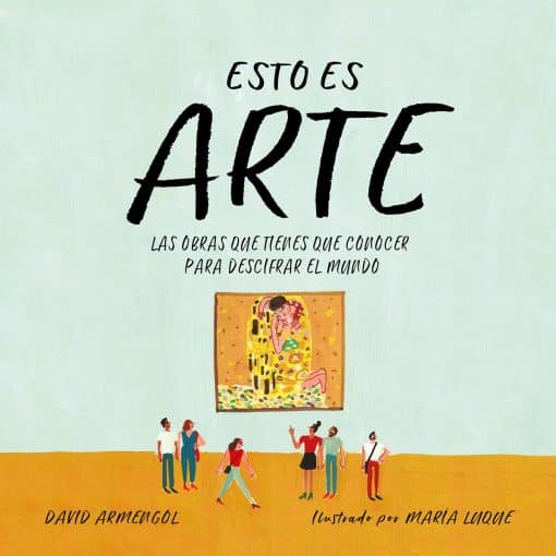 Esto es arte: Las obras que tienes que conocer para descifrar el mundo / This Is Art: The Essential Works for Deciphering the World