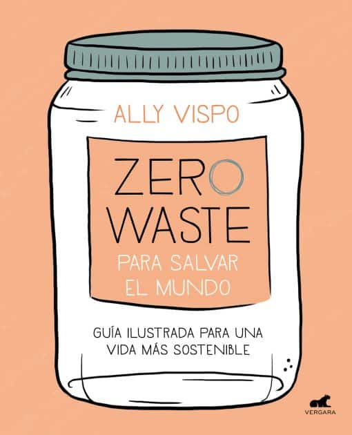 Zero waste para salvar el mundo: Guía ilustrada para una vida sostenible / Zero Waste to Save the Planet