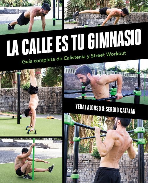 La calle es tu gimnasio: Guía completa de Calistenia y Street Workout / The Street Is Your Gym: A Complete Guide to Calisthenics and Street Workout