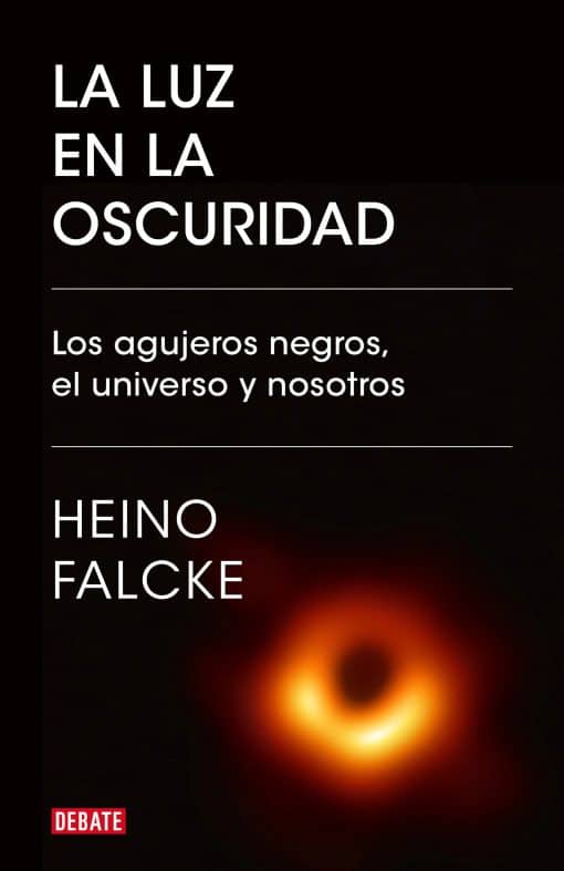 La luz en la oscuridad: Los agujeros negros, el universo y nosotros  / Light in  the Darkness: Black Holes, the Universe, and Us