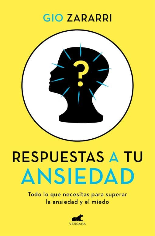 Respuestas a tu ansiedad: Todo lo que necesitas para superar la ansiedad y el mi edo / Answers to Your Anxiety: Everything You Need to Overcome Anxiety and Fear: