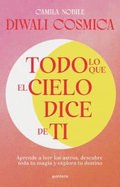 Todo lo que el cielo dice de ti: Aprende a leer los astros, descubre tu magia y explora tu destino / Everything the Universe Says about You