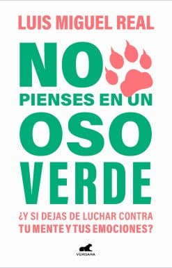 No pienses en un oso verde ¿Y si dejas de luchar contra tu mente y tus emociones   ? / Don't Think About a Green Bear