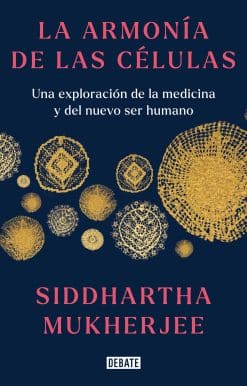 La armonía de las células: Una exploración de la medicina y del nuevo ser humano / The Song of the Cell: An Exploration of Medicine and the New Human