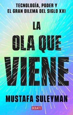 La ola que viene: Tecnología, poder y el gran dilema del siglo XXI / The Coming Wave: Technology, Power, and the Twenty-first Century's Greatest Dilemma