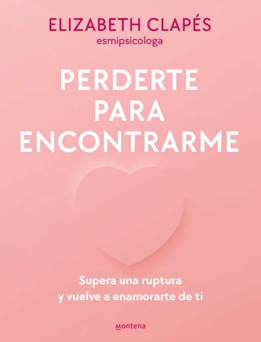 Perderte para encontrarme: Supera una ruptura y vuelve a enamorarte de ti / Lose  You to Find Me